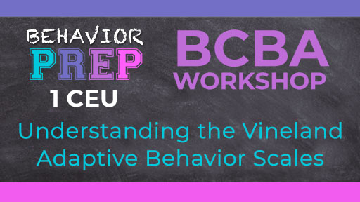 BCBA Workshop 1 CEU: Understanding the Vineland Adaptive Behavior Scales