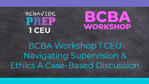 BCBA Workshop 1 CEU Navigating Supervision & Ethics A Case-Based Discussion